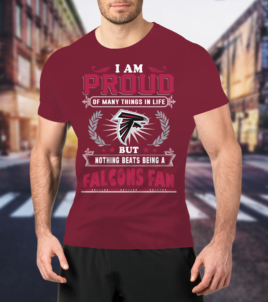 I Am Proud Of Many Things In Life But Nothing Beats Being A Falcons Fan T-Shirt