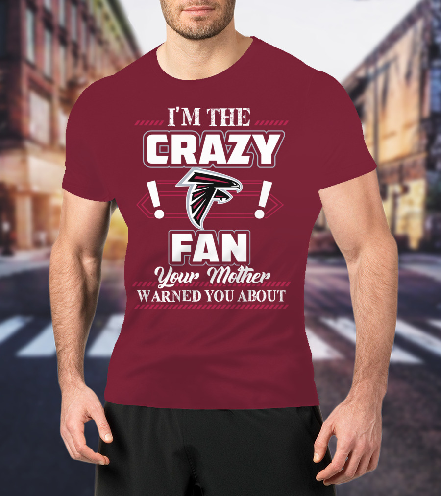 Atlanta Falcons I'm The Crazy Fan Your Mother Warned You About T-Shirt