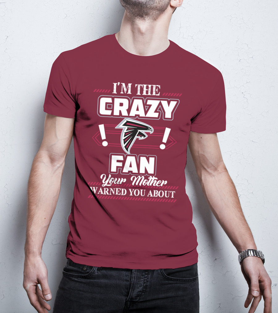Atlanta Falcons I'm The Crazy Fan Your Mother Warned You About T-Shirt