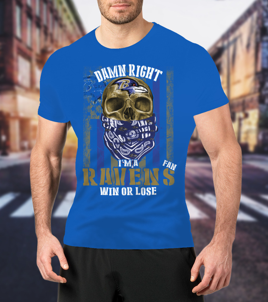 Damn Right I'm A Ravens Fan Win Or Lose T-Shirt