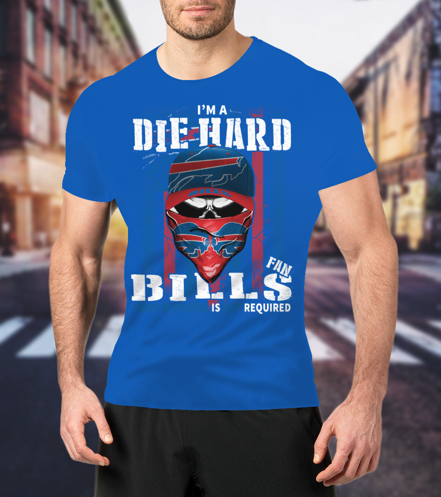 I'm A Die-Hard Bills Fan Your Approval Is Not Required T-Shirt