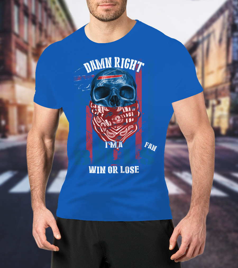 Damn Right I'm A Buffalo Bills Fan Win Or Lose T-Shirt