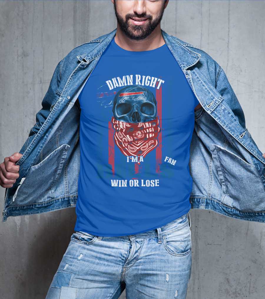 Damn Right I'm A Buffalo Bills Fan Win Or Lose T-Shirt