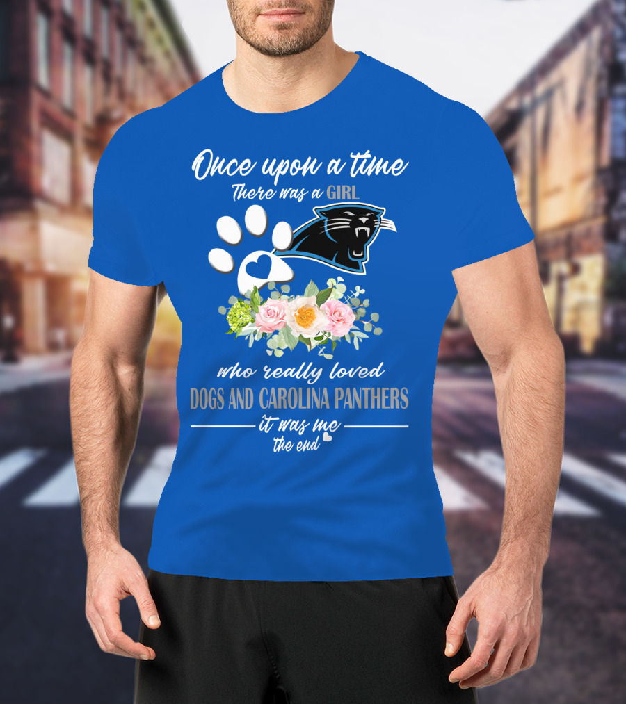 Once Upon A Time There Was A Girl Who Really Loved Dogs And Carolina Panthers It Was Me The End T-Shirt