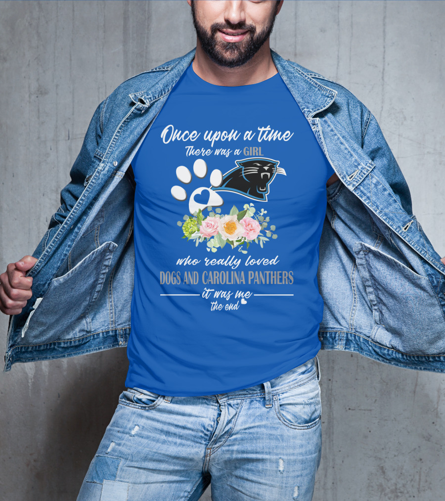Once Upon A Time There Was A Girl Who Really Loved Dogs And Carolina Panthers It Was Me The End T-Shirt