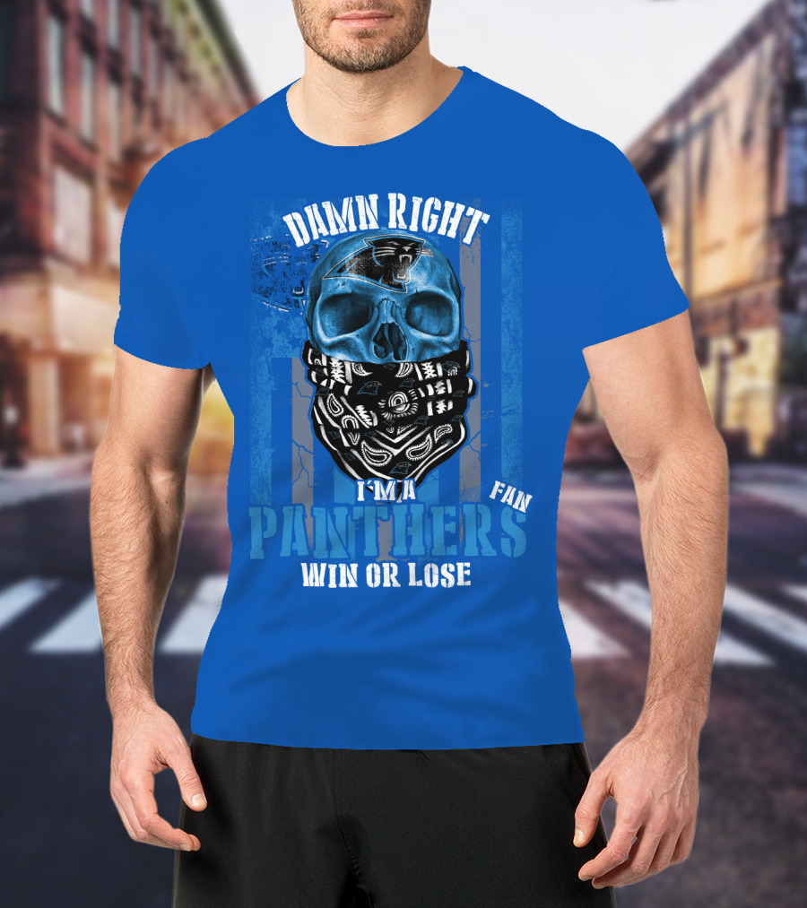 Damn Right I'm A Panthers Fan Win Or Lose T-Shirt