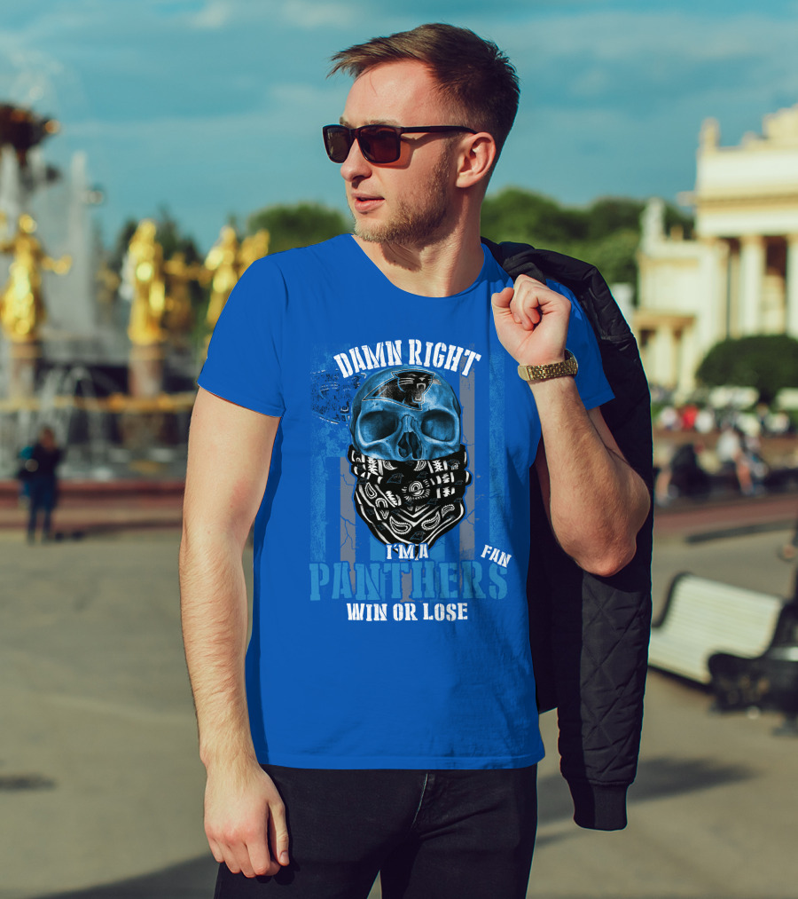 Damn Right I'm A Panthers Fan Win Or Lose T-Shirt
