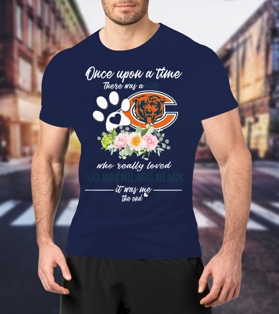 Once Upon A Time There Was A Girl Who Really Loved Dogs And Chicago Bears It Was Me The End T-Shirt