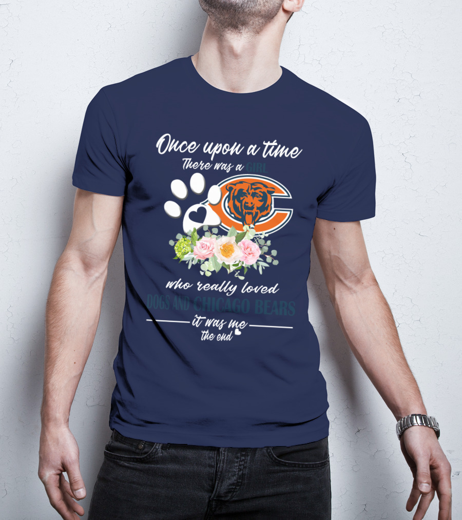 Once Upon A Time There Was A Girl Who Really Loved Dogs And Chicago Bears It Was Me The End T-Shirt