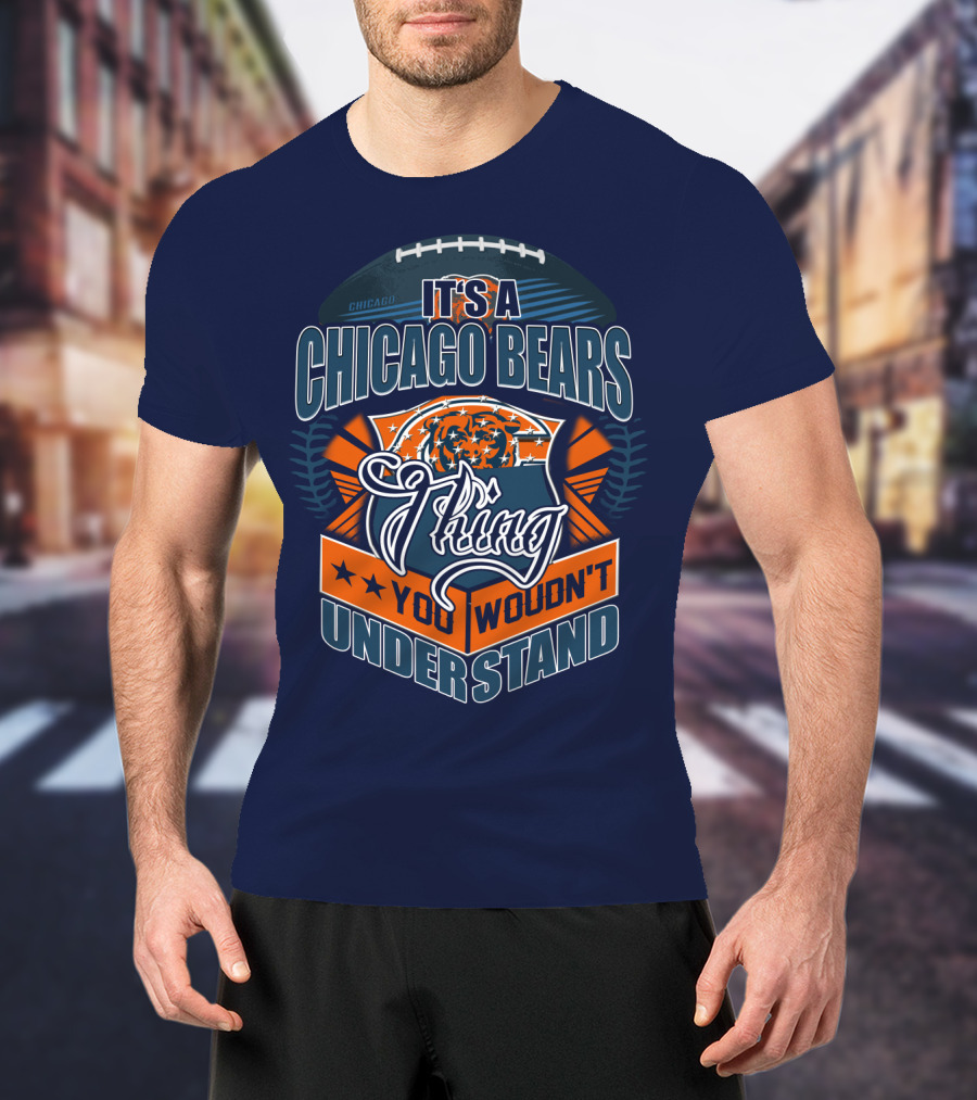 It's A Chicago Bears Thing You Wouldn't Understand T-Shirt