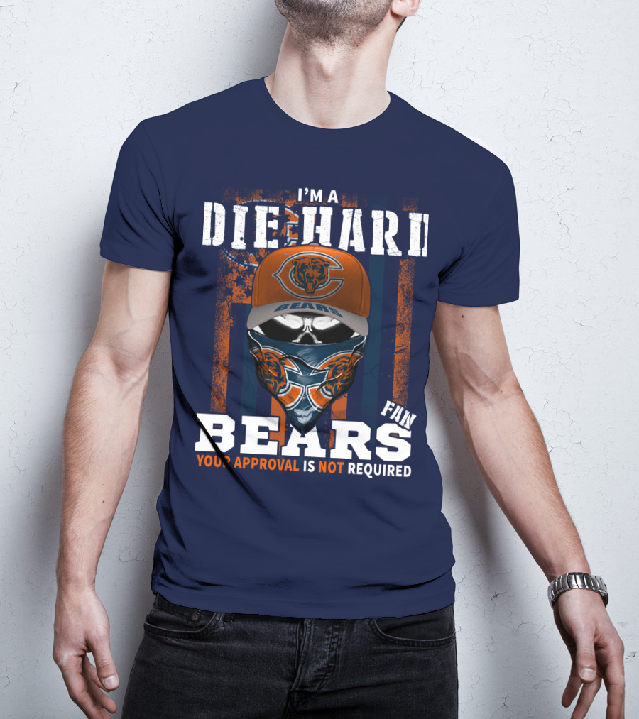 I'm A Die-Hard Bears Fan Your Approval Is Not Required T-Shirt