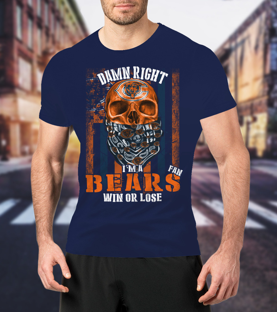 Damn Right I'm A Chicago Bears Fan Win Or Lose T-Shirt