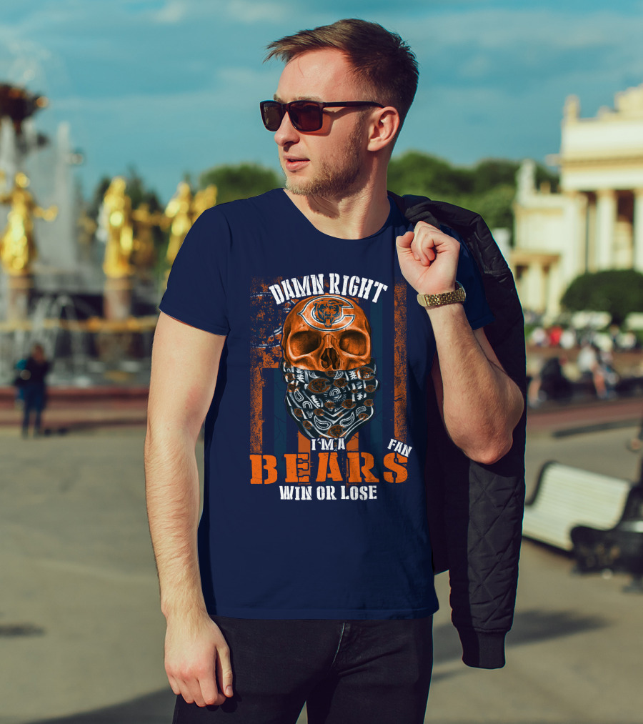 Damn Right I'm A Chicago Bears Fan Win Or Lose T-Shirt
