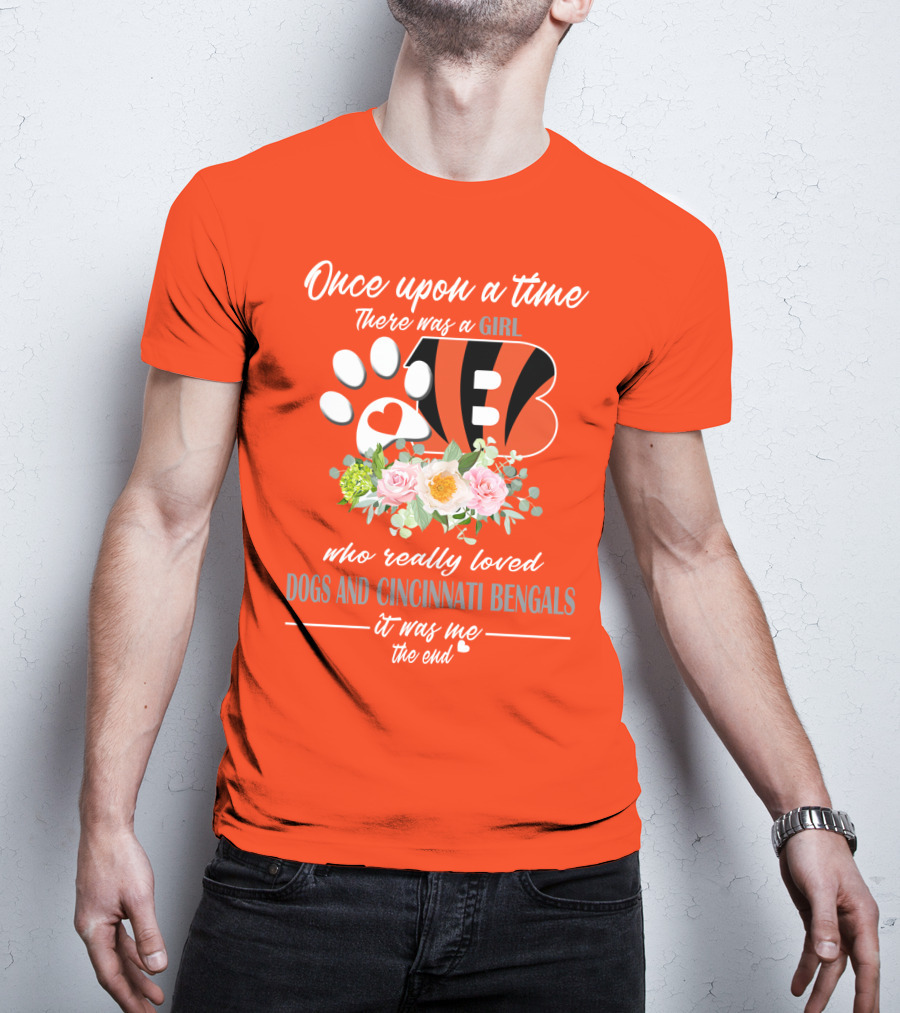 Once Upon A Time There Was A Girl Who Really Loved Dogs And Cincinnati Bengals It Was Me The End T-Shirt