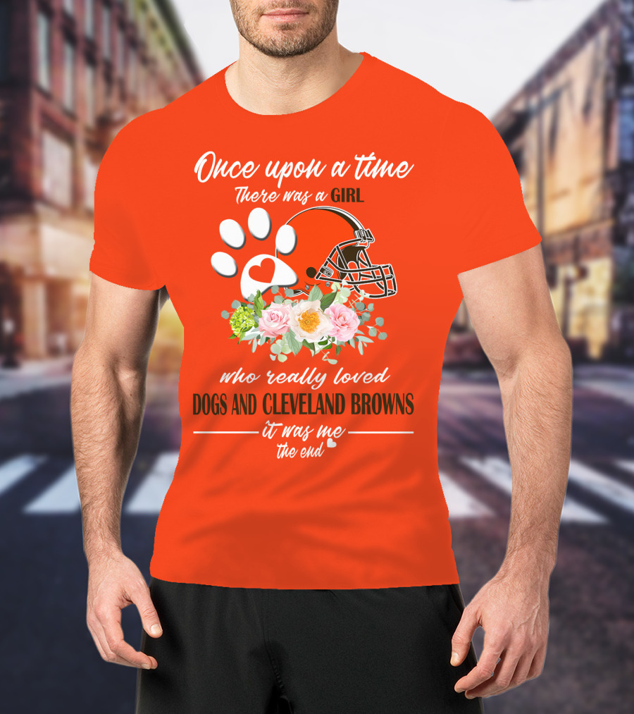 Once Upon A Time There Was A Girl Who Really Loved Dogs And Cleveland Browns It Was Me The End T-Shirt