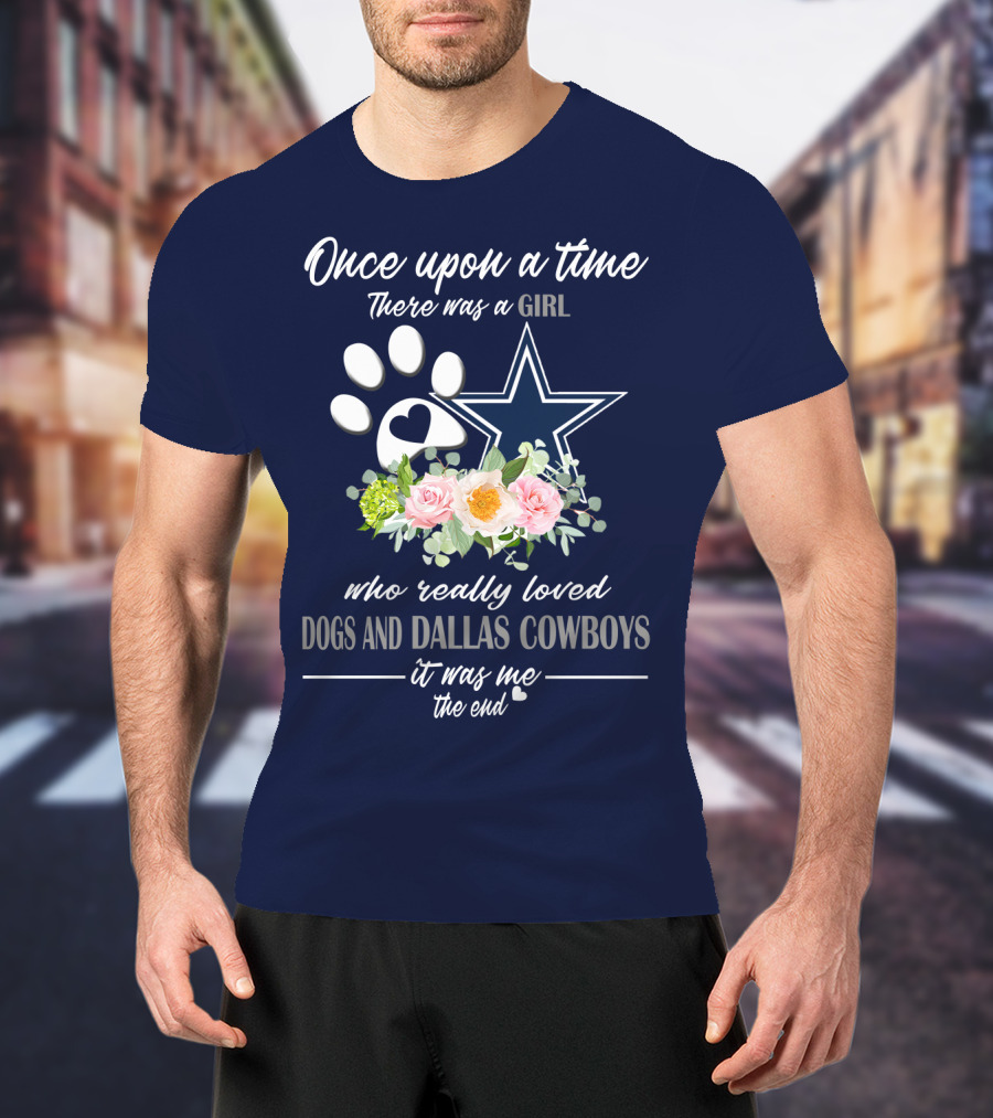 Once Upon A Time There Was A Girl Who Really Loved Dogs And Dallas Cowboys It Was Me The End T-Shirt