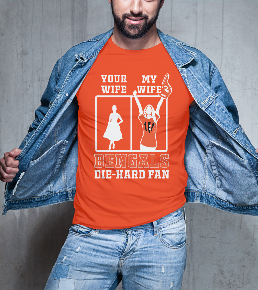 Your Wife My Wife Bengals Die-Hard Fan T-Shirt
