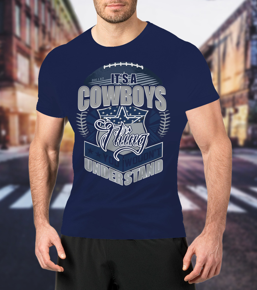 Dallas Cowboys It's A Cowboys Thing You Wouldn't Understand T-Shirt