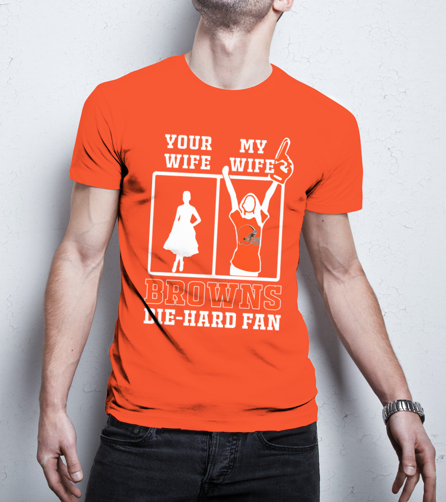 Your Wife My Wife Browns Die-Hard Fan T-Shirt