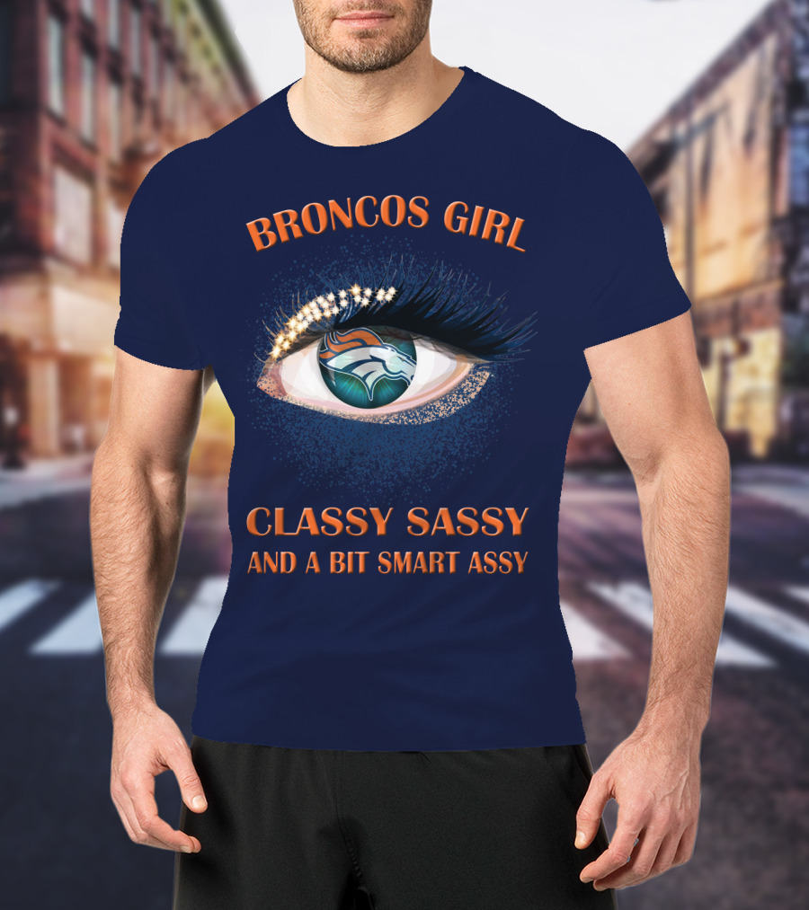 Broncos Girl Classy Sassy And A Bit Smart Assy Denver Broncos T-Shirt