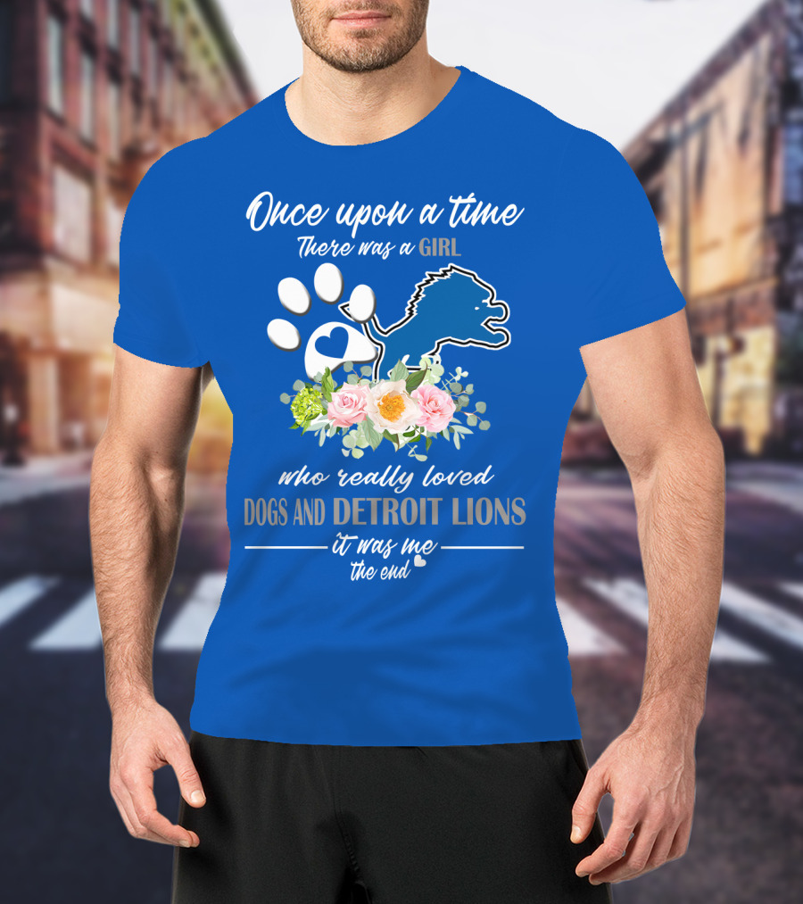 Once Upon A Time There Was A Girl Who Really Loved Dogs And Detroit Lions It Was Me The End T-Shirt