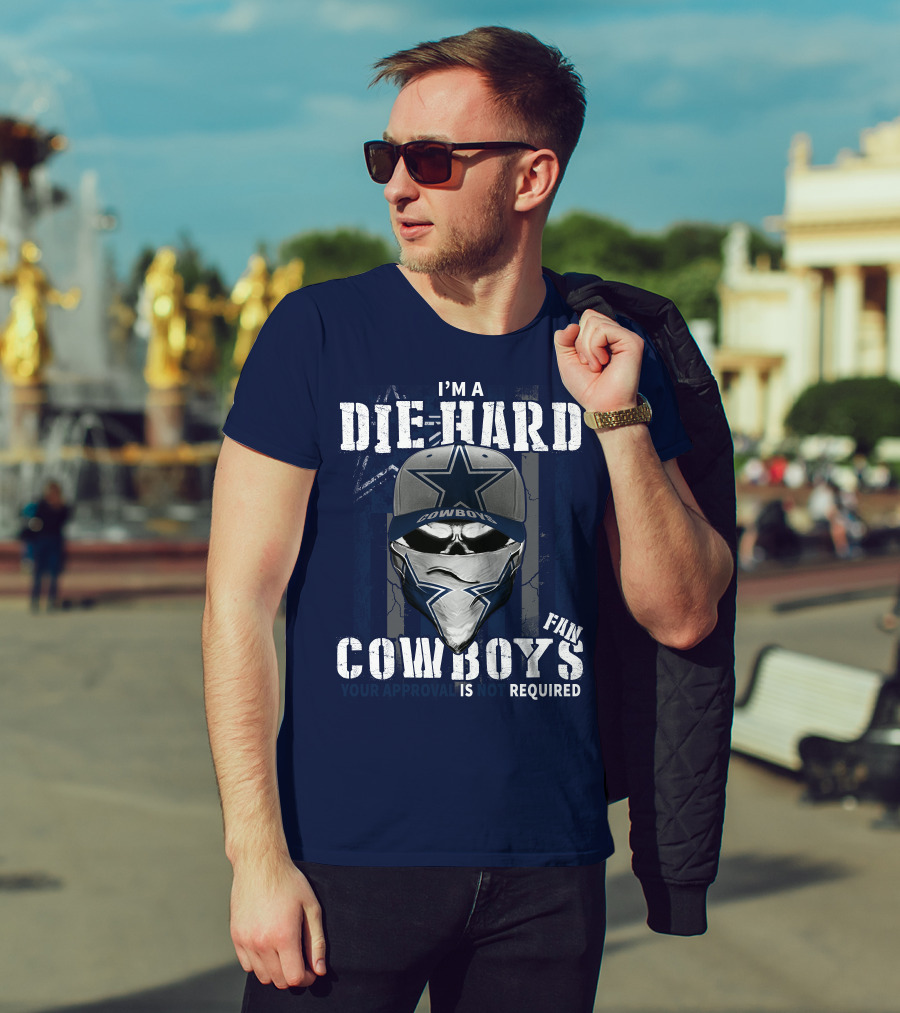 I'm A Die-Hard Cowboys Fan Your Approval Is Not Required T-Shirt