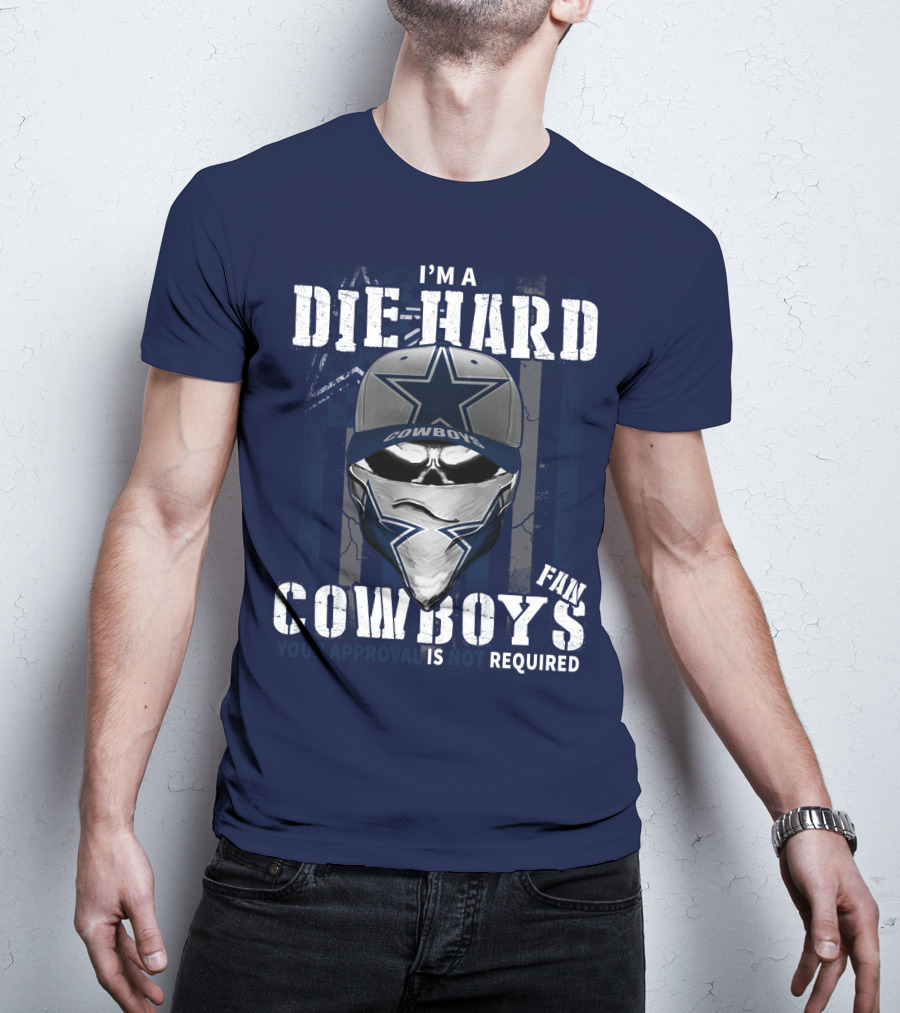 I'm A Die-Hard Cowboys Fan Your Approval Is Not Required T-Shirt