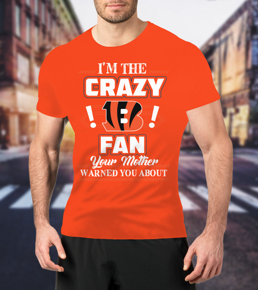 I'm The Crazy Bengals Fan Your Mother Warned You About T-Shirt
