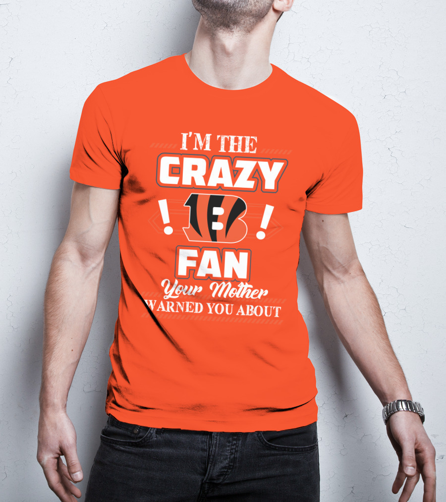 I'm The Crazy Bengals Fan Your Mother Warned You About T-Shirt