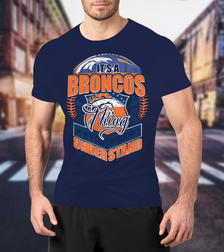 It's A Broncos Thing You Wouldn't Understand T-Shirt