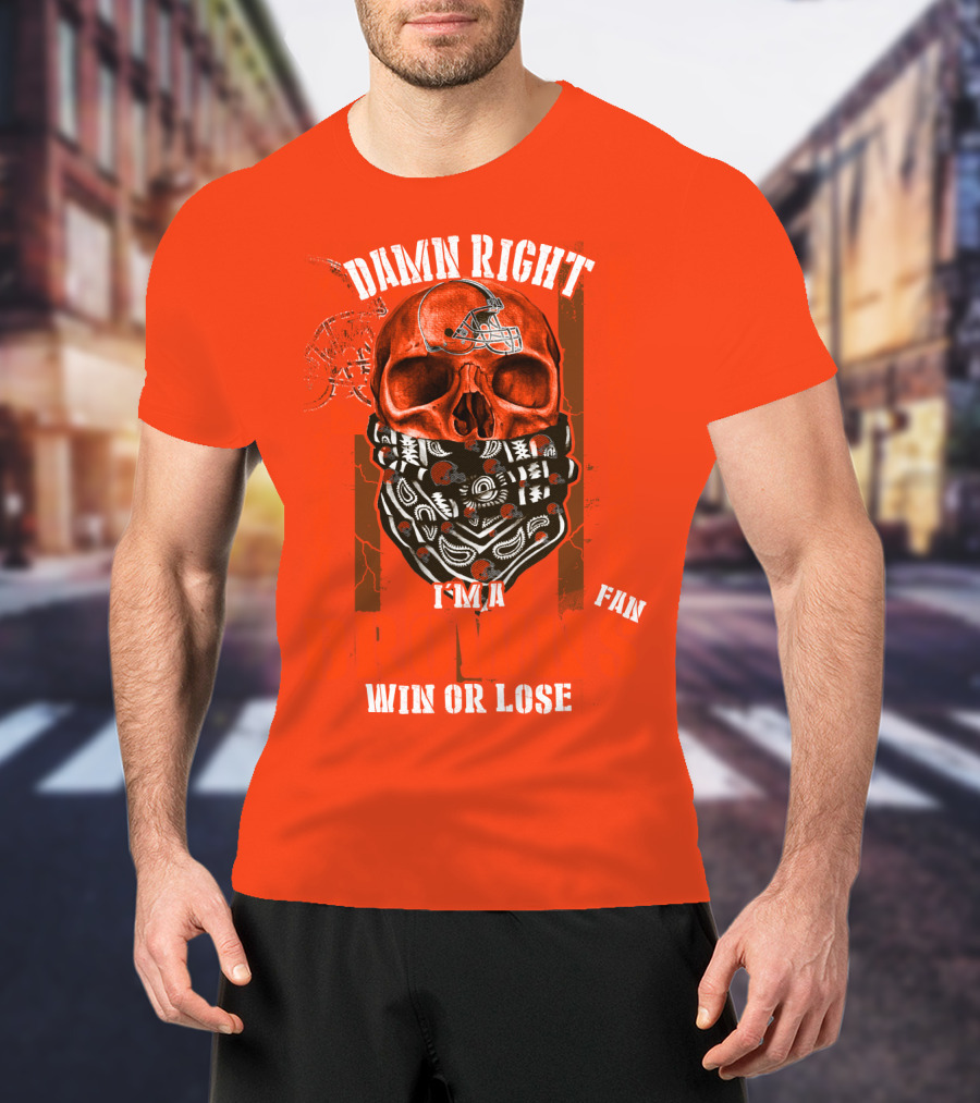 Damn Right I'm A Cleveland Browns Fan Win Or Lose T-Shirt