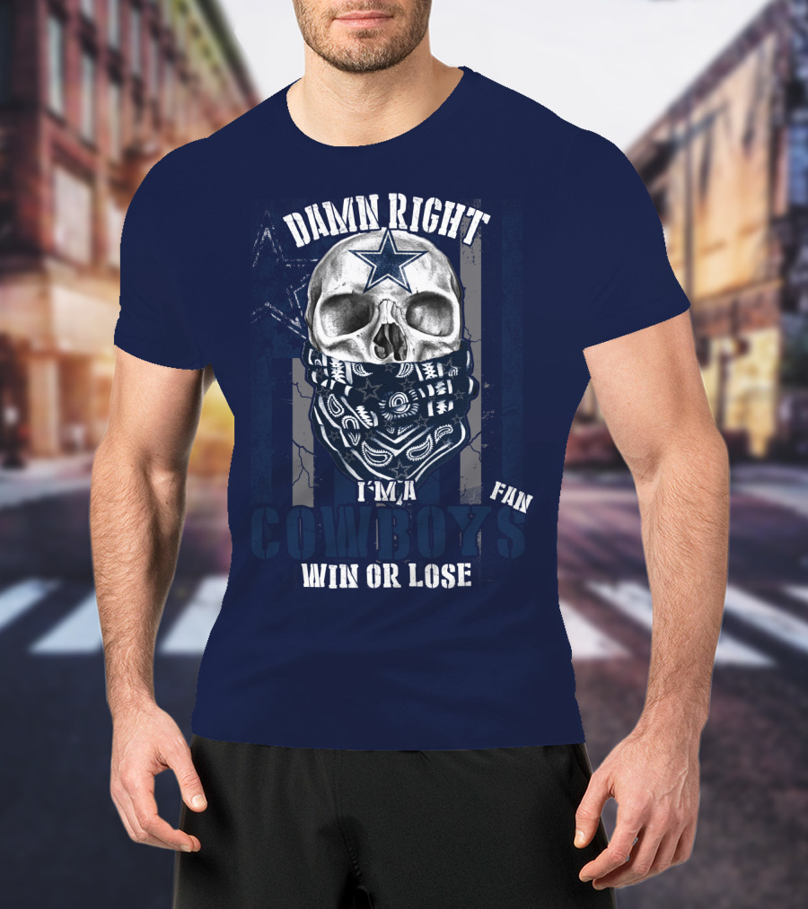 Damn Right I'm A Cowboys Fan Win Or Lose T-Shirt