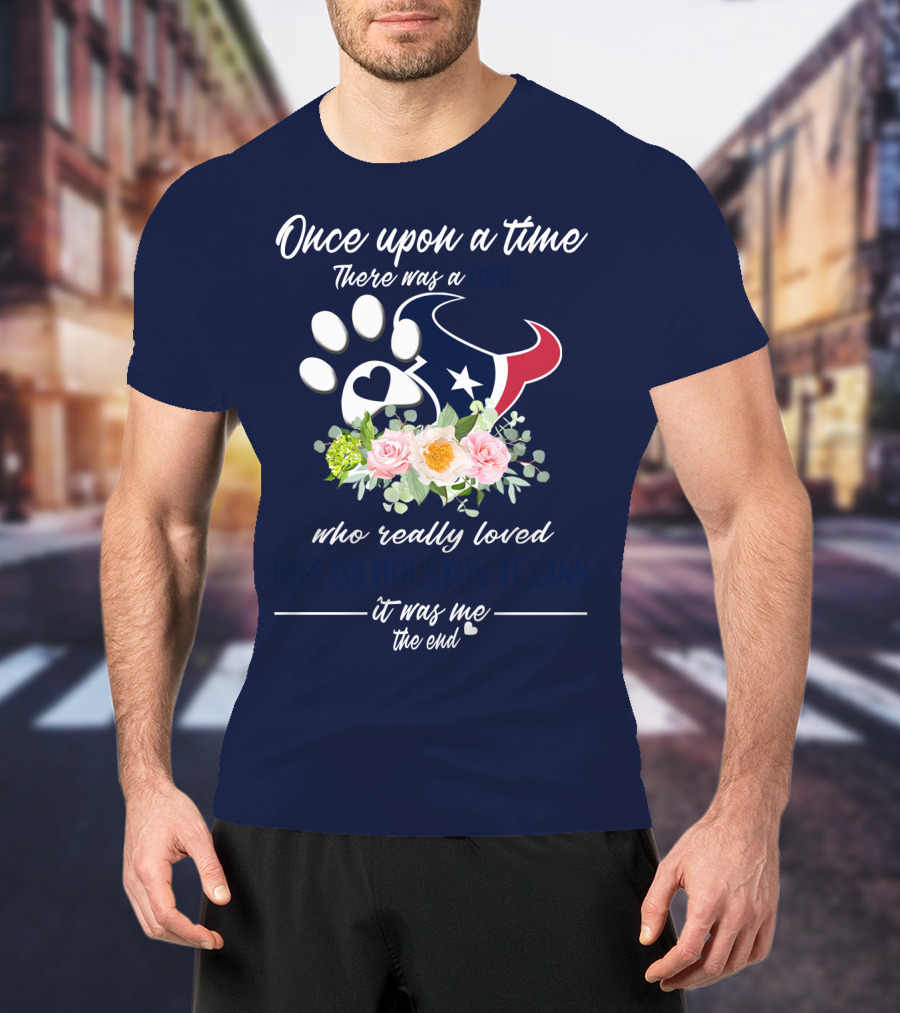 Once Upon A Time There Was A Girl Who Really Loved Dogs And Houston Texans It Was Me The End T-Shirt