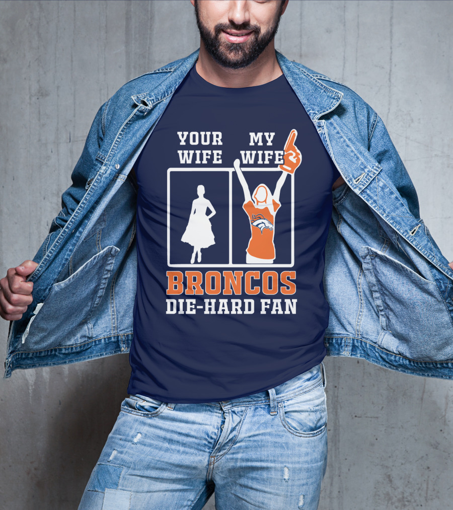 Your Wife My Wife Broncos Die-Hard Fan T-Shirt