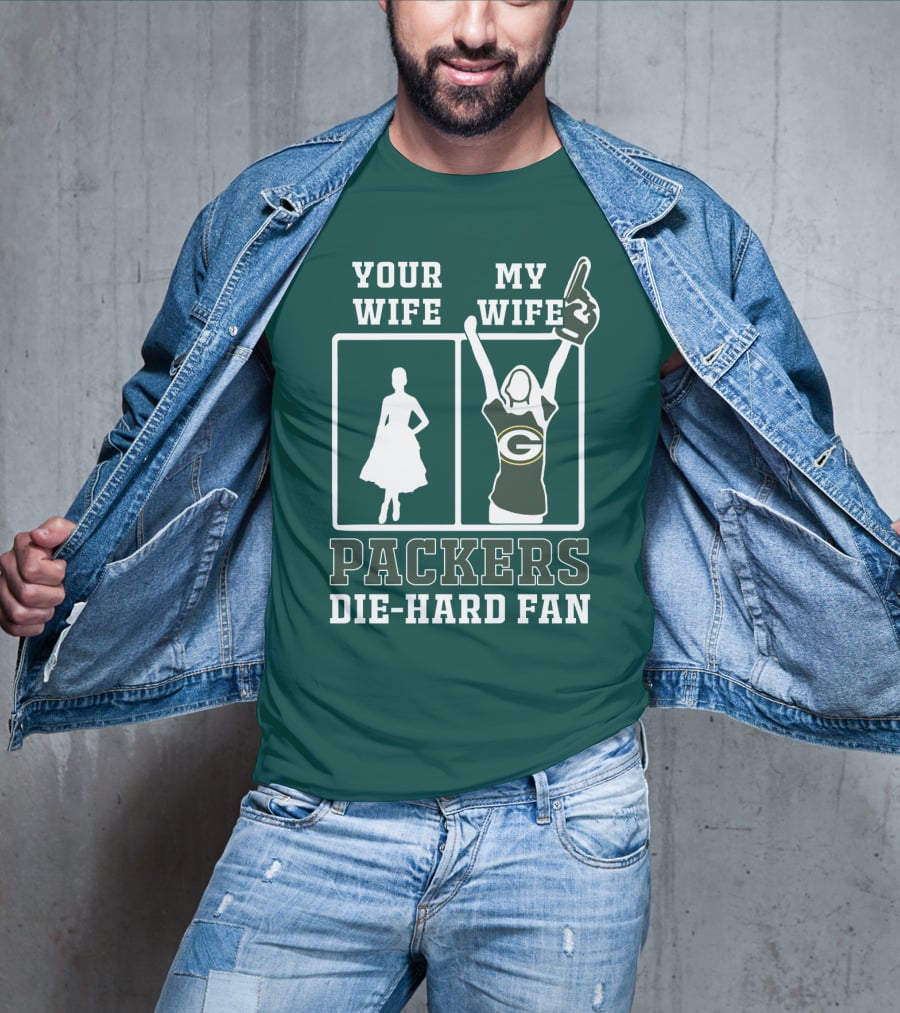 Your Wife My Wife Packers Die-Hard Fan T-Shirt
