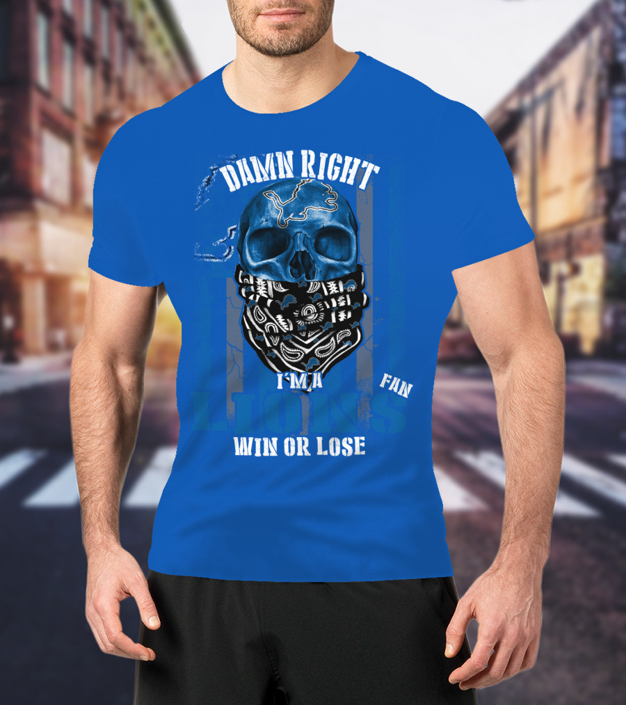 Damn Right I'm A Detroit Lions Fan Win Or Lose T-Shirt