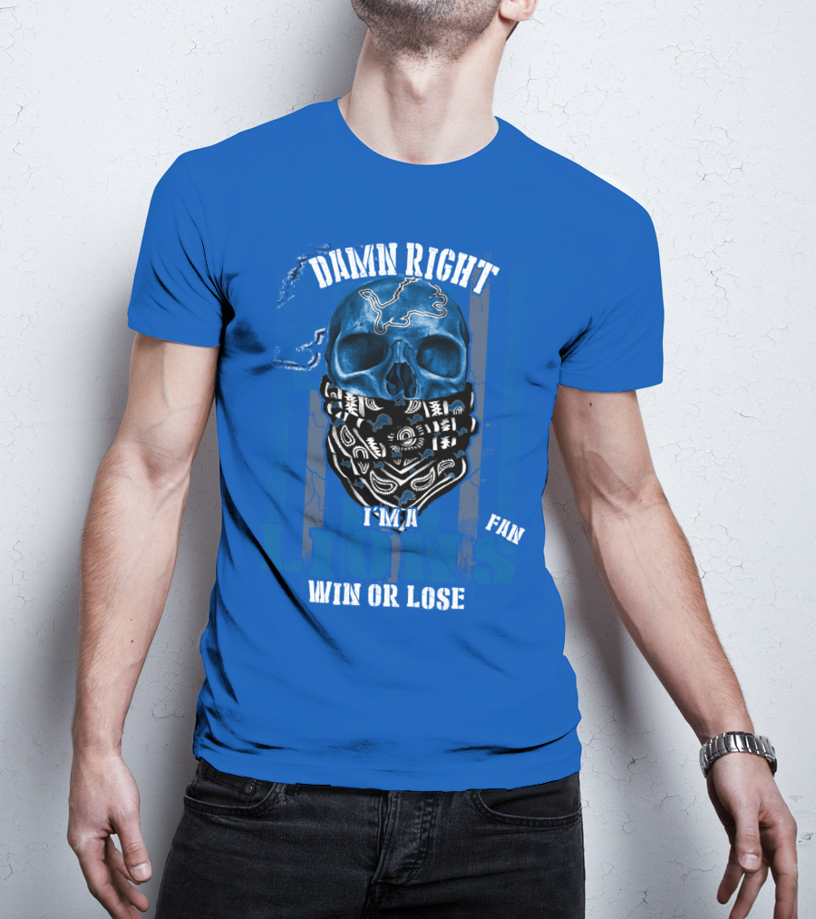 Damn Right I'm A Detroit Lions Fan Win Or Lose T-Shirt