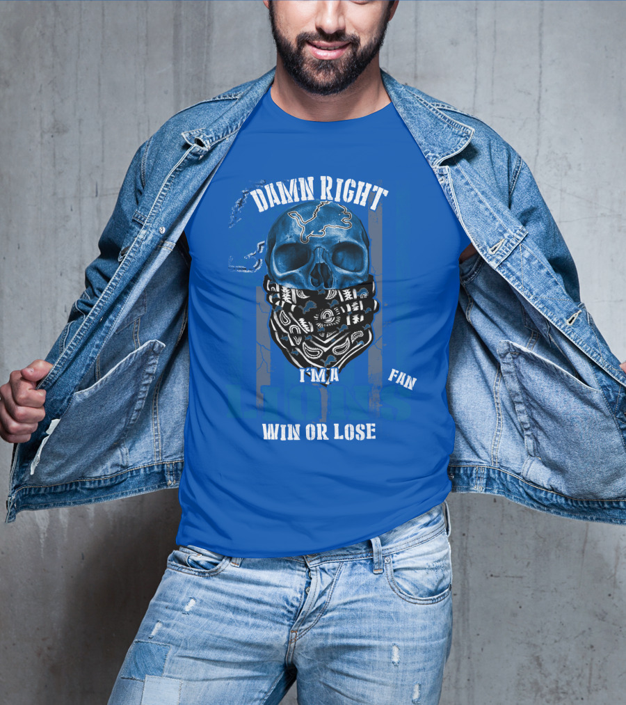 Damn Right I'm A Detroit Lions Fan Win Or Lose T-Shirt