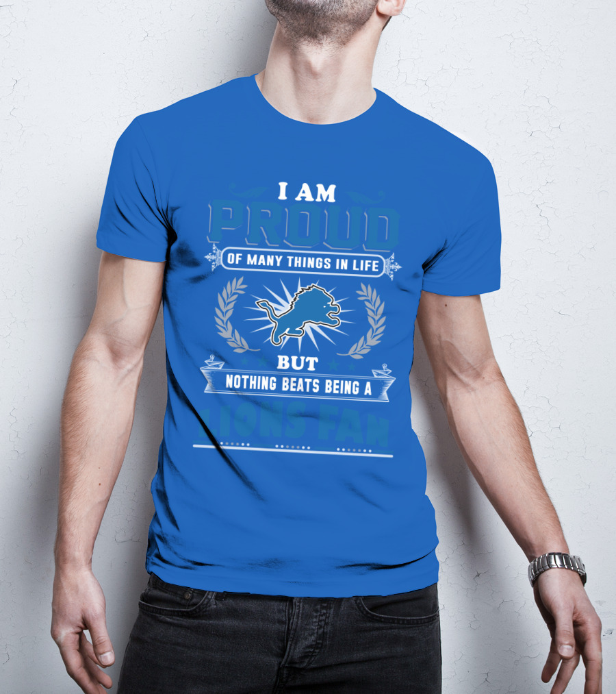 I Am Proud Of Many Things In Life Nothing Beats Being A Detroit Lions Fan T-Shirt