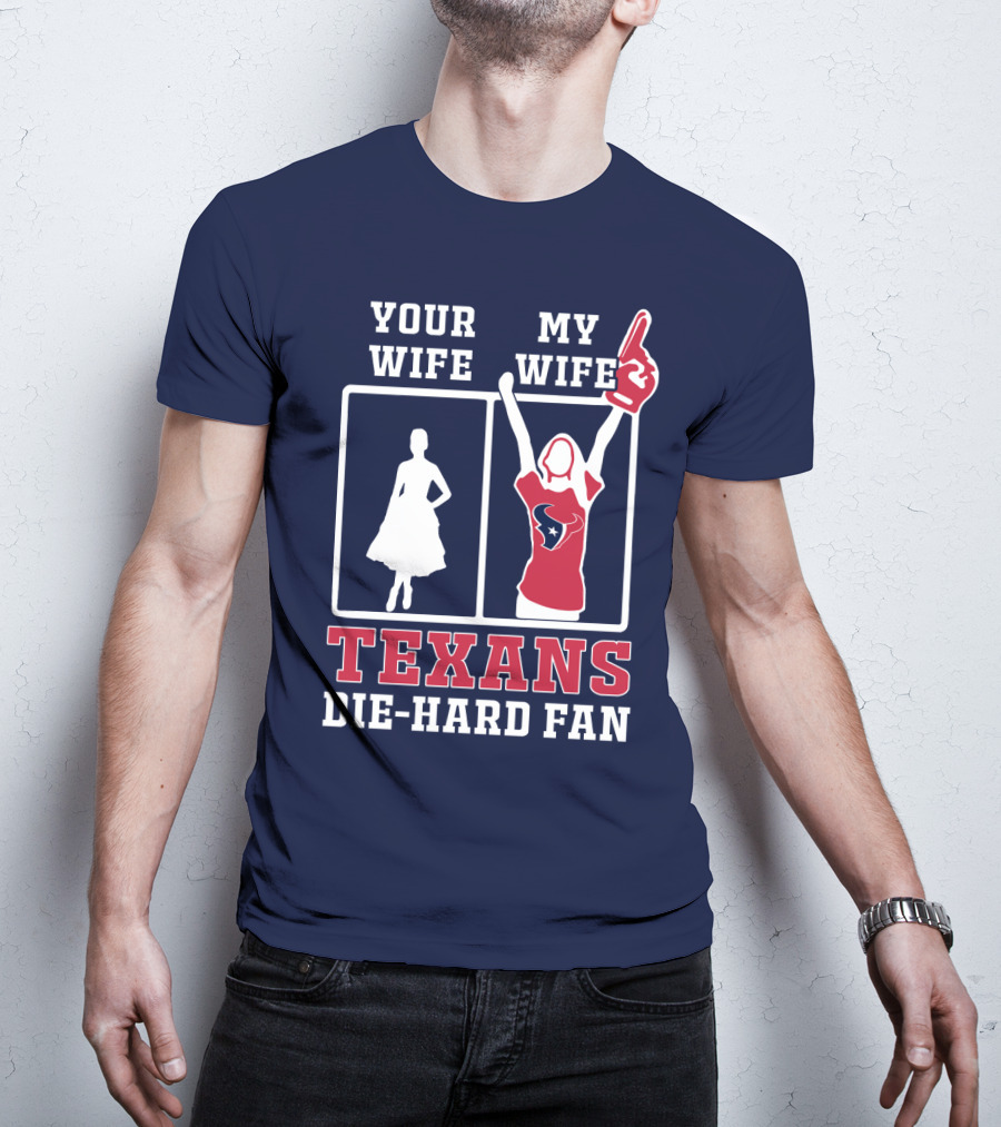 Your Wife My Wife Texans Die-Hard Fan T-Shirt