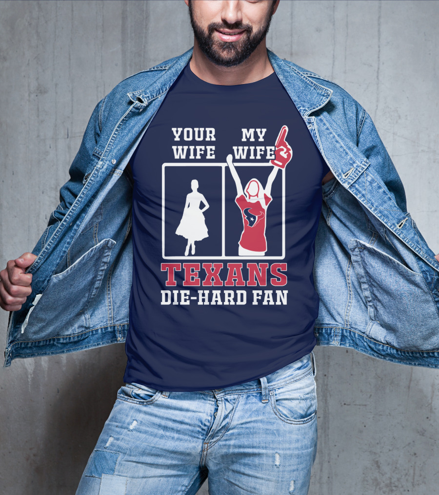 Your Wife My Wife Texans Die-Hard Fan T-Shirt