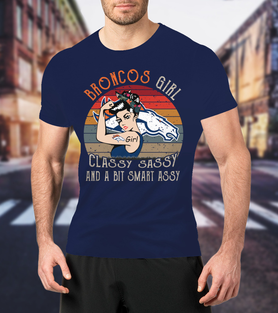 Broncos Girl Classy Sassy And A Bit Smart Assy T-Shirt
