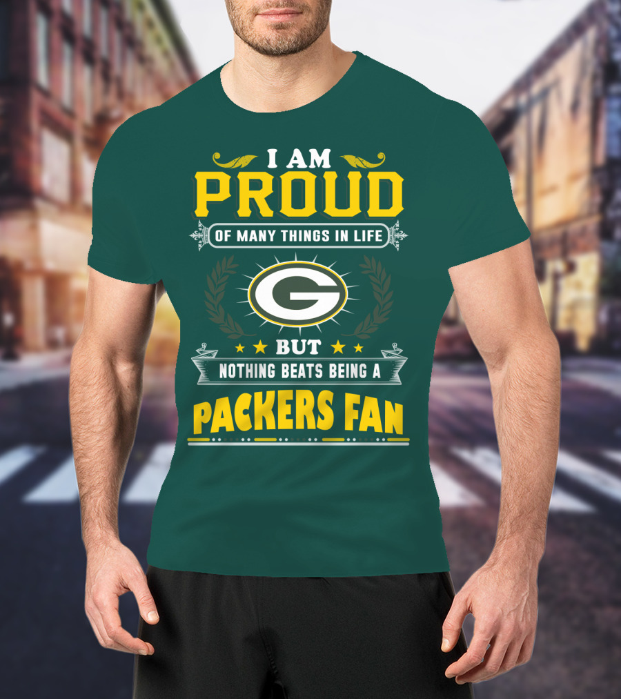 I Am Proud Of Many Things In Life But Nothing Beats Being A Packers Fan T-Shirt