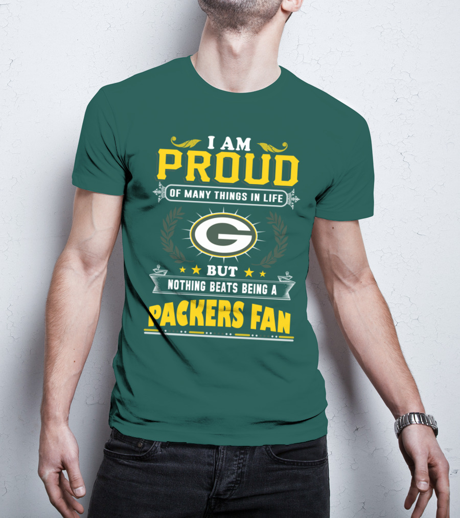 I Am Proud Of Many Things In Life But Nothing Beats Being A Packers Fan T-Shirt