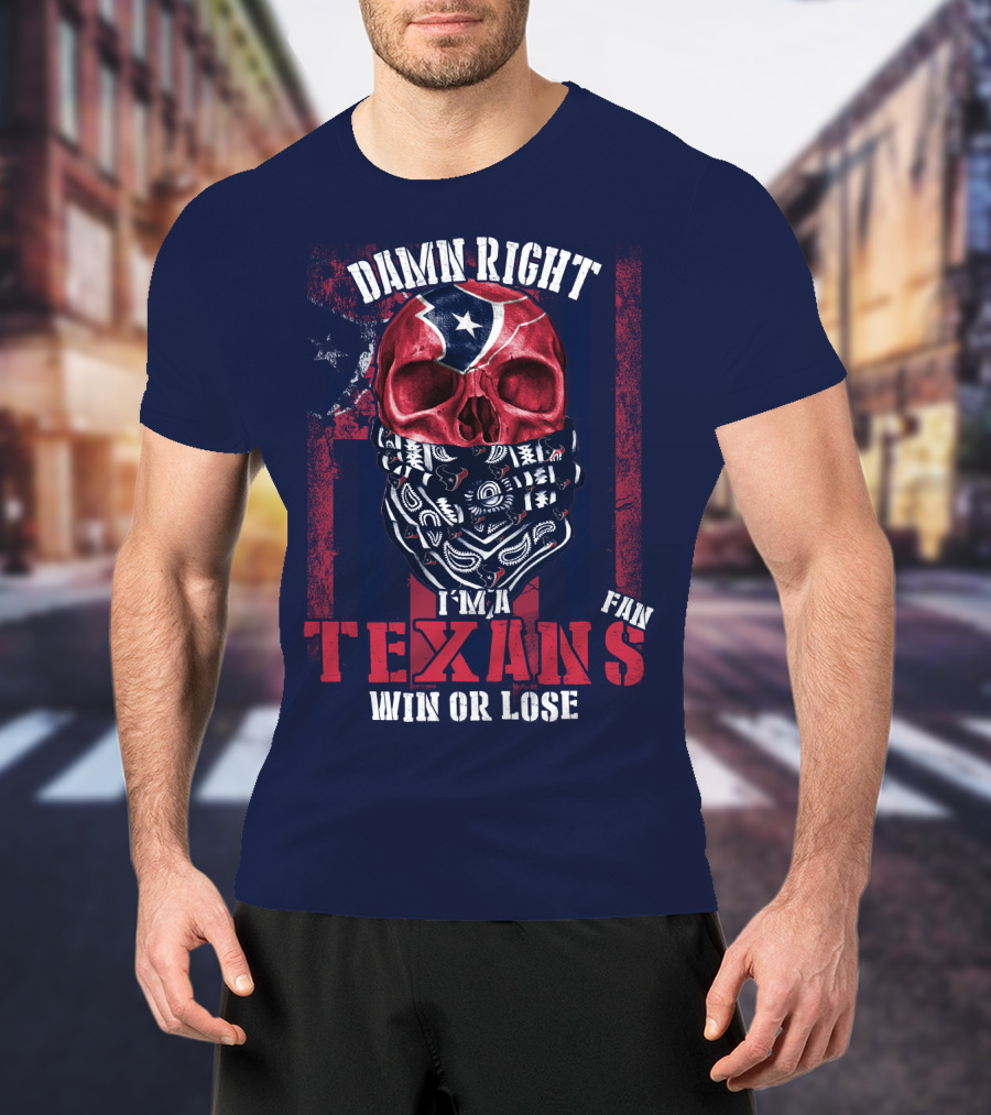 Damn Right I'm A Texans Fan Win Or Lose T-Shirt