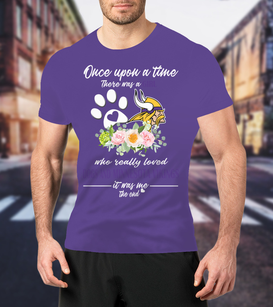 Once Upon A Time There Was A Girl Who Really Loved Dogs And Minnesota Vikings It Was Me The End T-Shirt