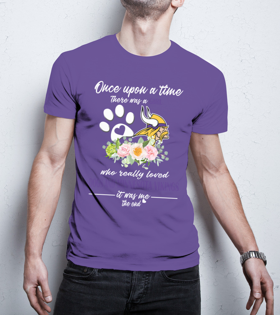 Once Upon A Time There Was A Girl Who Really Loved Dogs And Minnesota Vikings It Was Me The End T-Shirt