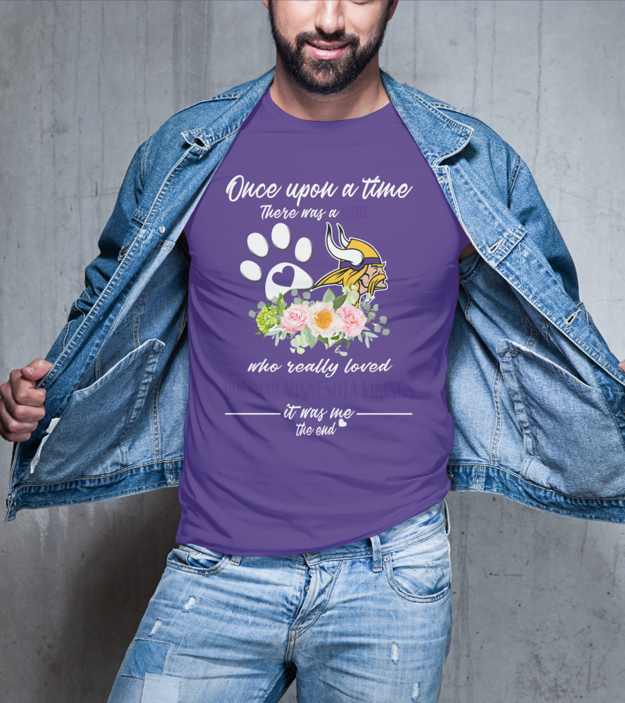 Once Upon A Time There Was A Girl Who Really Loved Dogs And Minnesota Vikings It Was Me The End T-Shirt