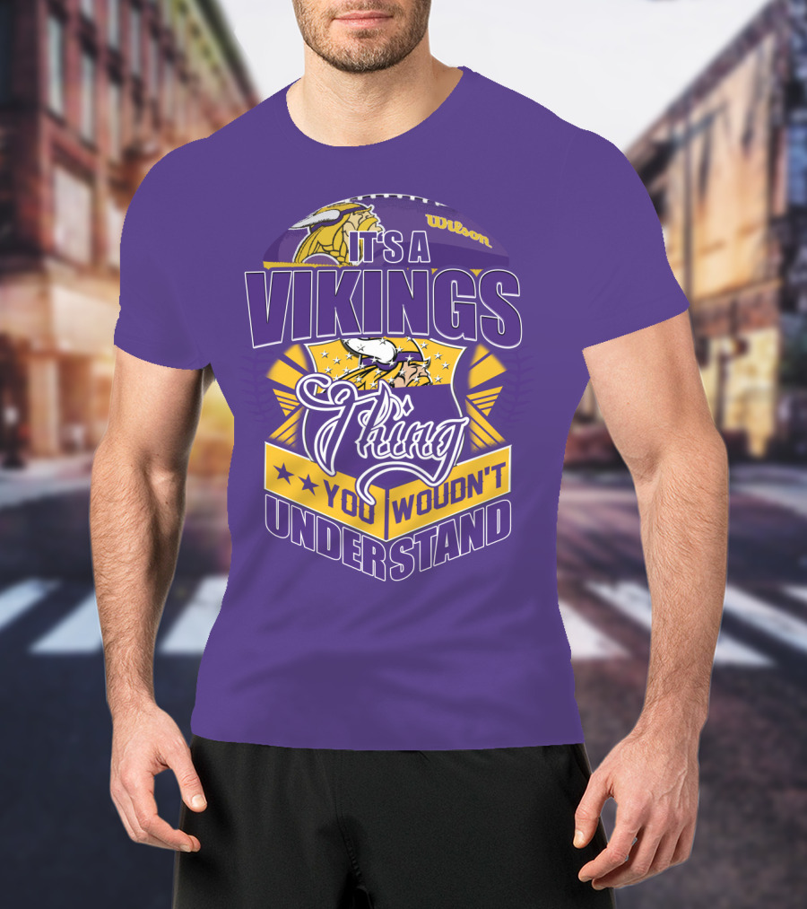 It's A Vikings Thing You Wouldn't Understand Minnesota Vikings T-Shirt