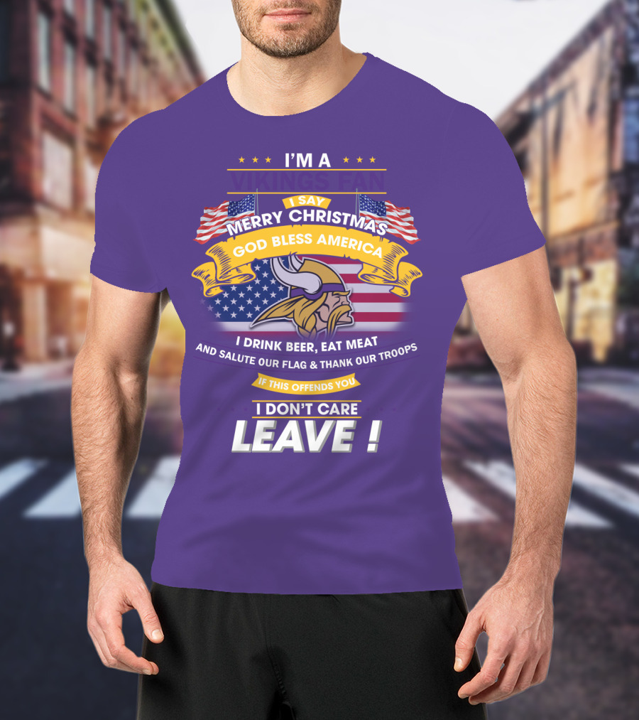 I'm A Vikings Fan Merry Christmas God Bless America I Drink Beer Eat Meat Salute Our Flag Thank Our Troops I Don't Care Leave T-Shirt
